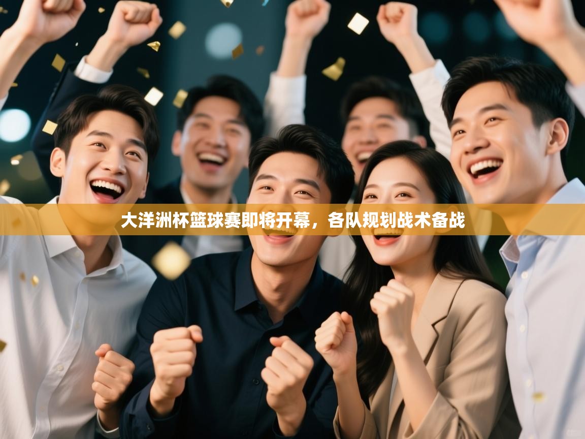 大洋洲杯篮球赛即将开幕，各队规划战术备战  第2张